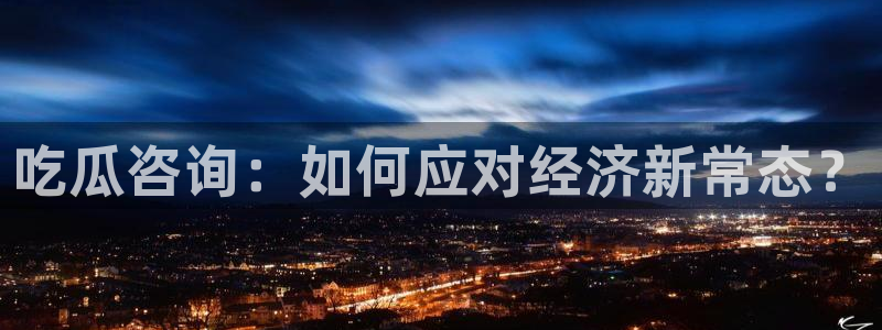 吃瓜是什么意思：吃瓜咨询：如何应对经济新常态？