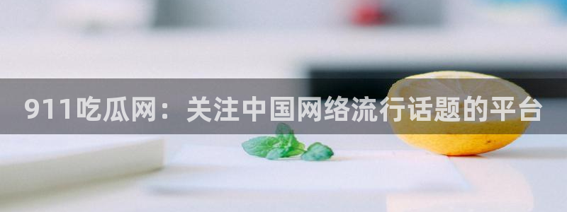 taipeinana51吃瓜：911吃瓜网：关注中国网络流行话题的平台
