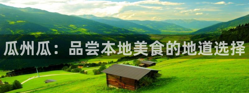 吃瓜今日吃瓜热门大瓜：瓜州瓜：品尝本地美食的地道选择