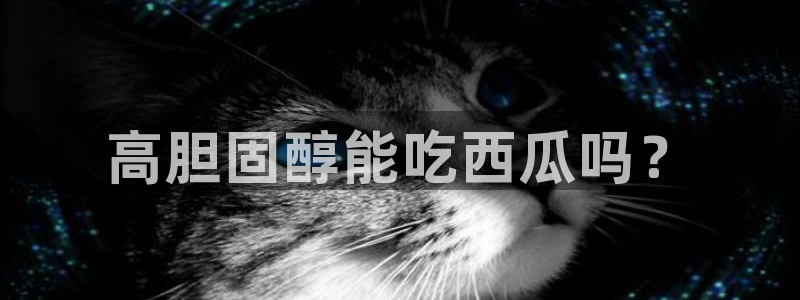 吃瓜.：高胆固醇能吃西瓜吗？