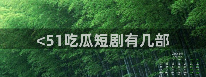 51吃瓜安卓下载：<51吃瓜短剧有几部