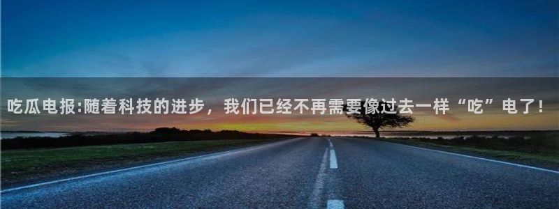 51吃瓜网热门大瓜：吃瓜电报:随着科技的进步，我们已经不再需要像过去一样“吃”电了！