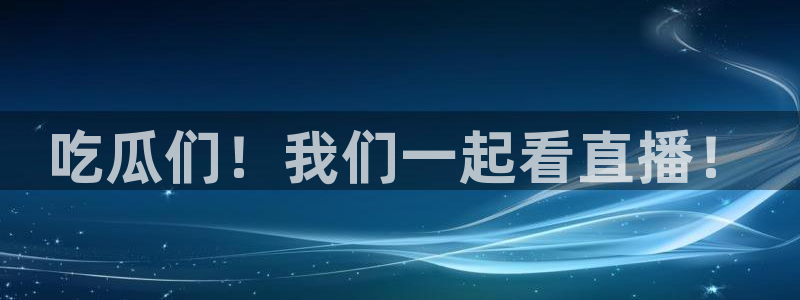 51吃瓜今日吃瓜入口：吃瓜们！我们一起看直播！