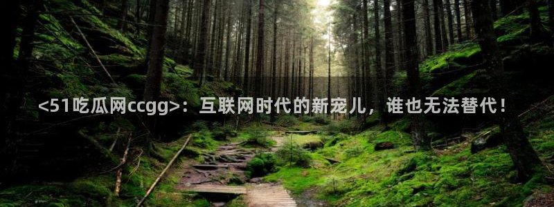 高血糖可以吃瓜吗：<51吃瓜网ccgg>：互联网时代的新宠儿，谁也无法替代！